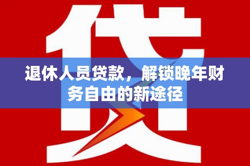 金湾退休人员贷款，解锁晚年财务自由的新途径