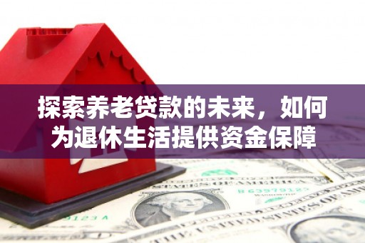 金湾探索养老贷款的未来，如何为退休生活提供资金保障