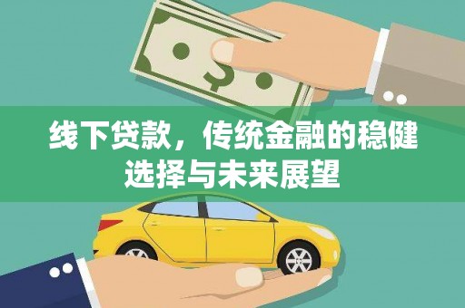 金湾线下贷款，传统金融的稳健选择与未来展望