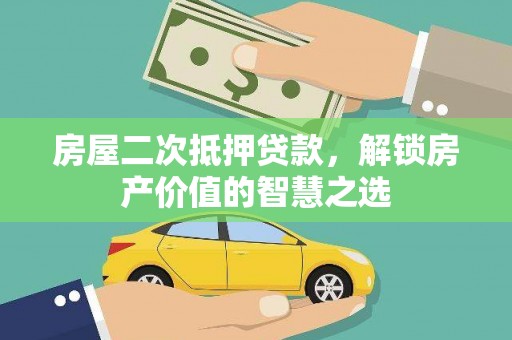 金湾房屋二次抵押贷款，解锁房产价值的智慧之选