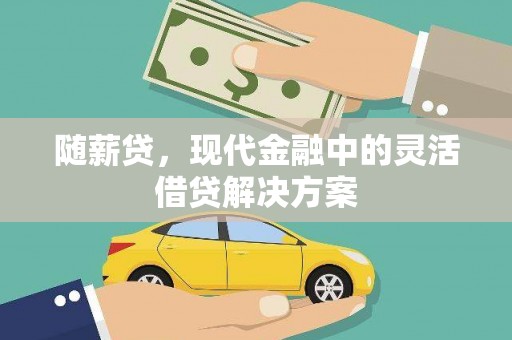 金湾随薪贷，现代金融中的灵活借贷解决方案