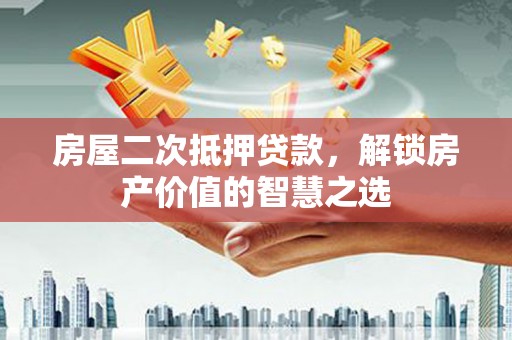 金湾房屋二次抵押贷款，解锁房产价值的智慧之选