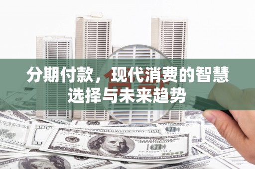 金湾分期付款，现代消费的智慧选择与未来趋势