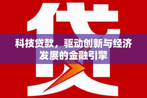 金湾科技贷款，驱动创新与经济发展的金融引擎