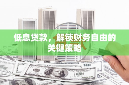 金湾低息贷款，解锁财务自由的关键策略