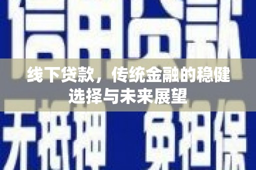 金湾线下贷款，传统金融的稳健选择与未来展望