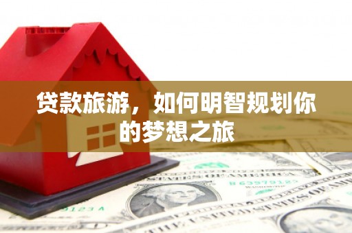 金湾贷款旅游，如何明智规划你的梦想之旅