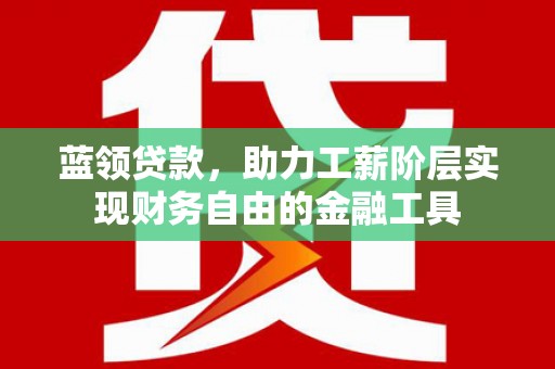 金湾蓝领贷款，助力工薪阶层实现财务自由的金融工具
