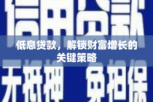 金湾低息贷款，解锁财富增长的关键策略