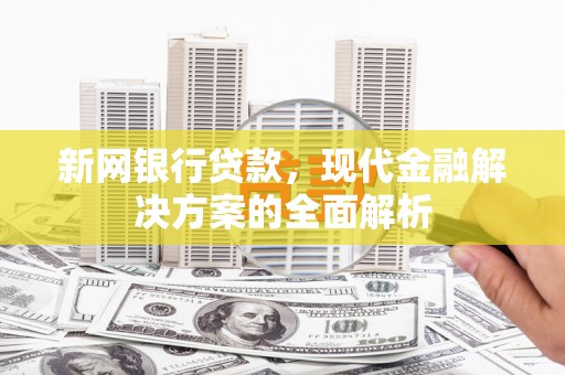 金湾新网银行贷款，现代金融解决方案的全面解析