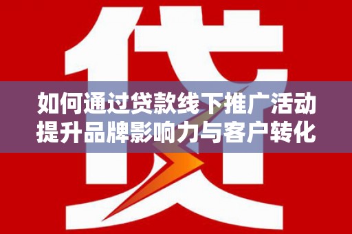 金湾如何通过贷款线下推广活动提升品牌影响力与客户转化率
