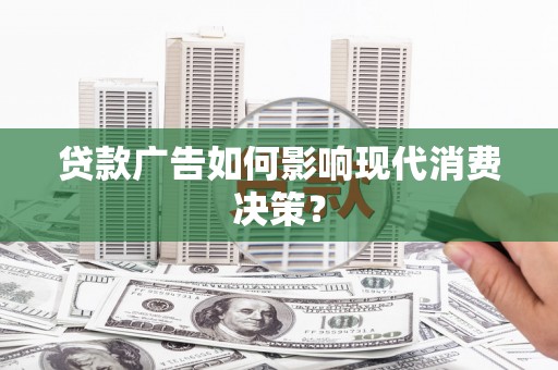 金湾贷款广告如何影响现代消费决策？