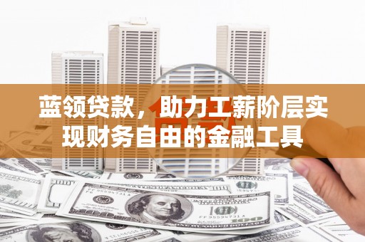 金湾蓝领贷款，助力工薪阶层实现财务自由的金融工具