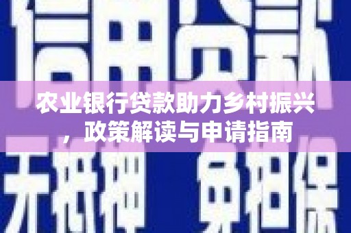 金湾农业银行贷款助力乡村振兴，政策解读与申请指南