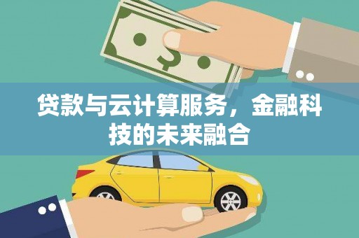 金湾贷款与云计算服务，金融科技的未来融合