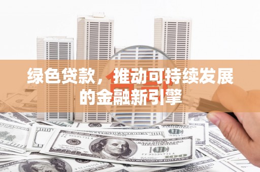 金湾绿色贷款，推动可持续发展的金融新引擎