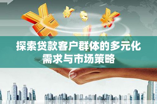金湾探索贷款客户群体的多元化需求与市场策略