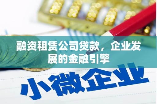 金湾融资租赁公司贷款，企业发展的金融引擎