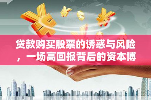 金湾贷款购买股票的诱惑与风险，一场高回报背后的资本博弈