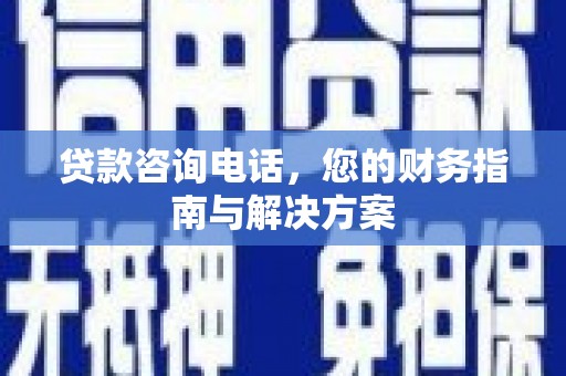 金湾贷款咨询电话，您的财务指南与解决方案