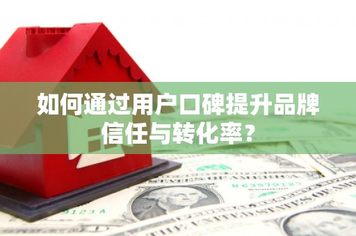 金湾如何通过用户口碑提升品牌信任与转化率？