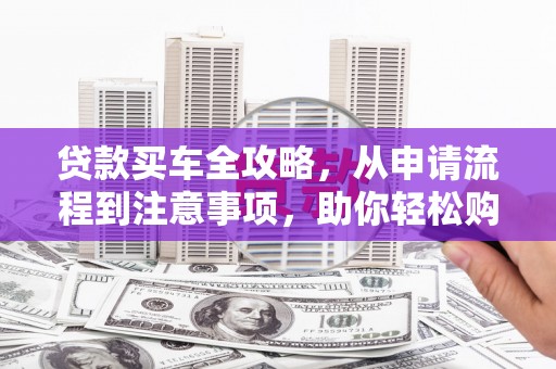 金湾贷款买车全攻略，从申请流程到注意事项，助你轻松购车