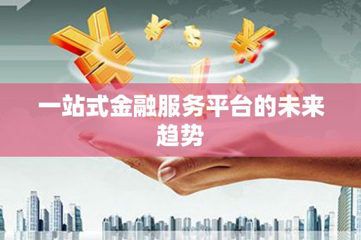 金湾一站式金融服务平台的未来趋势