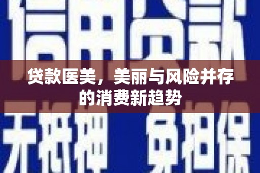 金湾贷款医美，美丽与风险并存的消费新趋势